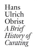 bokomslag Hans Ulrich Obrist: A Brief History of Curating