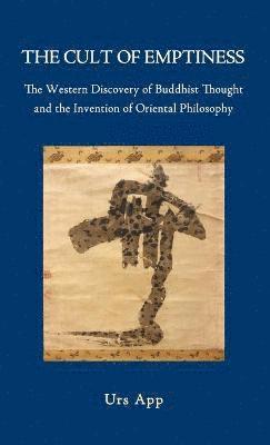 bokomslag The Cult of Emptiness. the Western Discovery of Buddhist Thought and the Invention of Oriental Philosophy