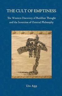 bokomslag The Cult of Emptiness. the Western Discovery of Buddhist Thought and the Invention of Oriental Philosophy