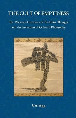 Urs App - Cult of Emptiness. the Western Discovery of Buddhist Thought and the Invention of Oriental Philosophy, Häftad