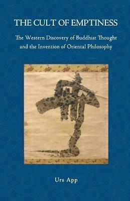 The Cult of Emptiness. the Western Discovery of Buddhist Thought and the Invention of Oriental Philosophy 1