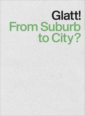 Glatt! From Suburb to City? 1