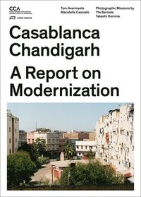 bokomslag Casablanca and Chandigarh  How Architects, Experts, Politicians, International Agencies, and Citizens Negotiate Modern Planning