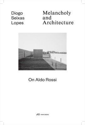 bokomslag Melancholy and Architecture - On Aldo Rossi