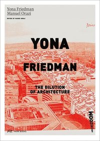bokomslag Yona Friedman. The Dilution of Architecture