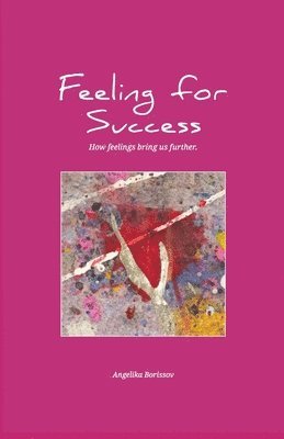 bokomslag Feeling for Success: How feelings bring us further