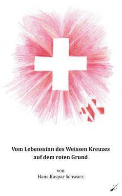 bokomslag Vom Lebenssinn des Weissen Kreuzes auf dem roten Grund