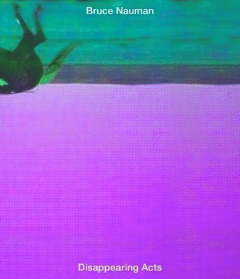 Isabel Friedli, Kathy Halbreich - Bruce Nauman: Disappearing Acts, Inbunden