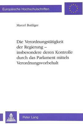 bokomslag Die Verordnungstaetigkeit Der Regierung - Insbesondere Deren Kontrolle Durch Das Parlament Mittels Verordnungsvorbehalt