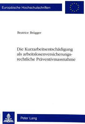 bokomslag Die Kurzarbeitsentschaedigung ALS Arbeitslosenversicherungsrechtliche Praeventivmassnahme