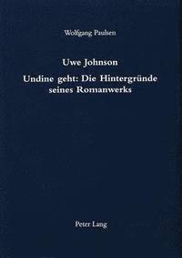 bokomslag Uwe Johnson- Undine Geht: Die Hintergruende Seines Romanwerks