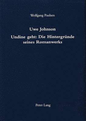 bokomslag Uwe Johnson- Undine Geht: Die Hintergruende Seines Romanwerks