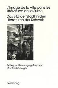bokomslag L'Image de la Ville Dans Les Littratures de la Suisse- Das Bild Der Stadt in Den Literaturen Der Schweiz