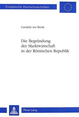 Candida Ten Brink, Candida ten Brink - Begruendung Der Marktwirtschaft in Der Roemischen Republik, Häftad