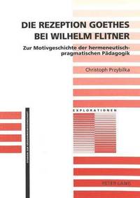 bokomslag Die Rezeption Goethes Bei Wilhelm Flitner