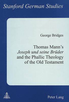 Thomas Mann's "Joseph und Seine Bruder" and the Phallic Theology of the Old Testament