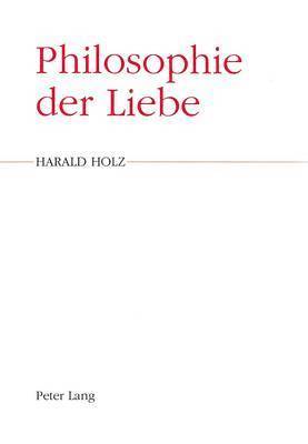 Harald Holz - Philosophie Der Liebe, Häftad