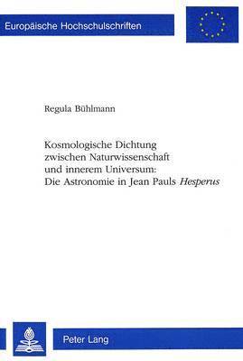 Regula Bühlmann - Kosmologische Dichtung Zwischen Naturwissenschaft Und Innerem Universum: - Die Astronomie in Jean Pauls «Hesperus», Häftad