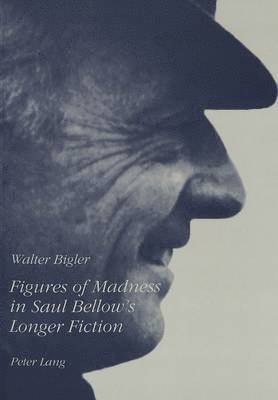Figures of Madness in Saul Bellow's Longer Fiction 1