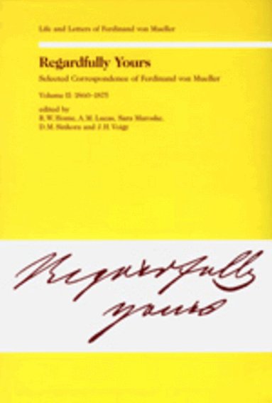 Rod. W. Home, R. W. Home, Sara Maroske, J. H. Voigt, A. M. Lucas, D. M. Sinkora - Regardfully Yours- Selected Correspondence of Ferdinand von Mueller, Inbunden