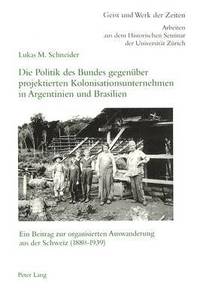 bokomslag Die Politik Des Bundes Gegenueber Projektierten Kolonisationsunternehmen in Argentinien Und Brasilien