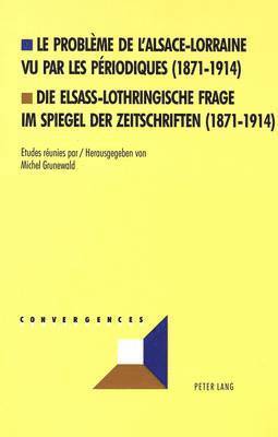 bokomslag Le Problme de l'Alsace-Lorraine Vu Par Les Priodiques (1871-1914)- Die Elsass-Lothringische Frage Im Spiegel Der Zeitschriften (1871-1914)