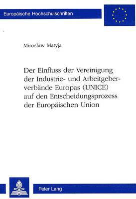 bokomslag Der Einfluss Der Vereinigung Der Industrie- Und Arbeitgeberverbaende Europas (Unice) Auf Den Entscheidungsprozess Der Europaeischen Union