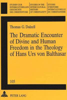 Thomas G. Dalzell, Thomas G. Dalzell Sm, Richard Friedli - Dramatic Encounter of Divine and Human Freedom in the Theology of Hans Urs Von Balthasar, Häftad