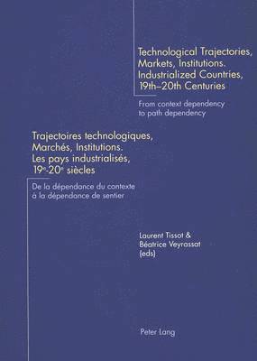 Technological Trajectories, Markets, Institutions. Industrialized Countries, 19th-20th Centuries Trajectoires Technologiques, Marches, Institutions. Les Pays Industrialises, 19e-20e Siecles