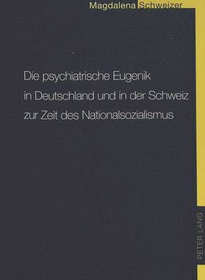 Die Psychiatrische Eugenik in Deutschland Und in Der Schweiz Zur Zeit Des Nationalsozialismus 1