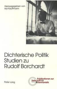 bokomslag Dichterische Politik- Studien Zu Rudolf Borchardt