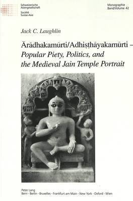 Jack C. Laughlin, Jack Laughlin, Schweizerische Asiengesellschaft - Aradhakamurti/Adhisthayakamurti - Popular Piety, Politics, and the Medieval Jain Temple Portrait, Häftad