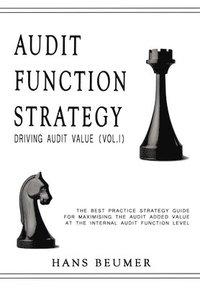 bokomslag AUDIT FUNCTION STRATEGY (Driving Audit Value, Vol. I ) - The best practice strategy guide for maximising the audit added value at the Internal Audit Function level
