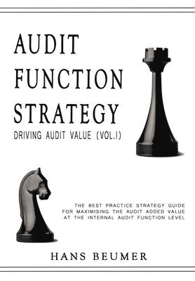 AUDIT FUNCTION STRATEGY (Driving Audit Value, Vol. I ) - The best practice strategy guide for maximising the audit added value at the Internal Audit Function level 1