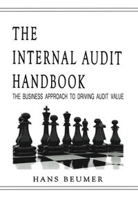 bokomslag The Internal Audit Handbook - The Business Approach to Driving Audit Value