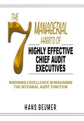 Hans Beumer - 7 Managerial Habits of Highly Effective Chief Audit Executives, Inbunden