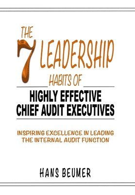 bokomslag The 7 Leadership Habits of Highly Effective Chief Audit Executives - Inspiring Excellence in Leading the Internal Audit Function