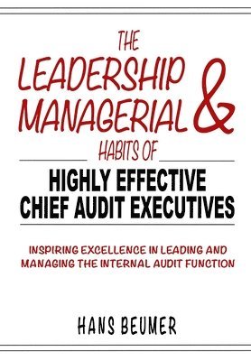 The Leadership & Managerial Habits of Highly Effective Chief Audit Executives - Inspiring Excellence in Leading and Managing the Internal Audit Function 1