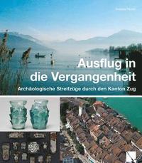 bokomslag Ausflug in Die Vergangenheit: Archaologische Streifzuge Durch Den Kanton Zug