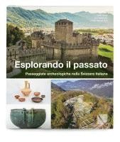 bokomslag Esplorando Il Passato: Passeggiate Archeologiche Nella Svizzera Italiana