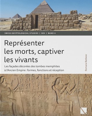 bokomslag Representer Les Morts, Captiver Les Vivants: Les Facades Decorees Des Tombes Memphites a l'Ancien Empire: Formes, Fonctions Et Reception