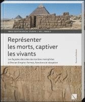 Representer Les Morts, Captiver Les Vivants: Les Facades Decorees Des Tombes Memphites a l'Ancien Empire: Formes, Fonctions Et Reception