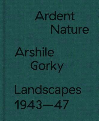 bokomslag Ardent Nature: Arshile Gorky Landscapes, 19431947