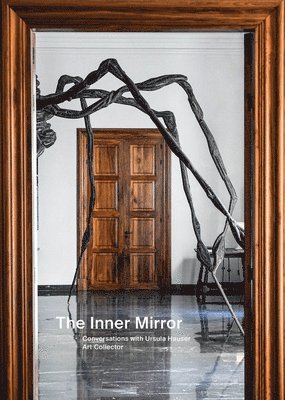 Laura Bechter, Michaela Unterdörfer, Michaela Unterdorfer - Inner Mirror: Conversations with Ursula Hauser, Art Collector, Inbunden