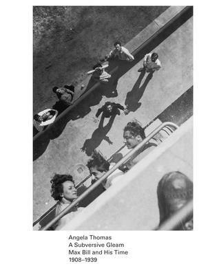 Angela Thomas - Subversive Gleam: Max Bill and His Time: 1908-1939, Häftad