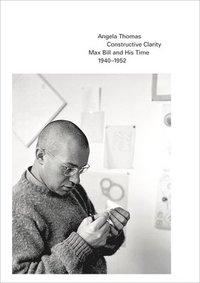 bokomslag Constructive Clarity: Max Bill and His Time, 1940-1952