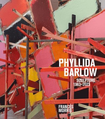 Frances Morris, Fiona Bradley - Phyllida Barlow: Sculpture 1963-2023, Inbunden