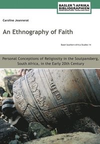 bokomslag An Ethnography of Faith. Personal Conceptions of Religiosity in the Soutpansberg, South Africa, in the Early 20th Century