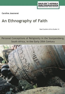 bokomslag Ethnography of Faith. Personal Conceptions of Religiosity in the Soutpansberg, South Africa, in the Early 20th Century