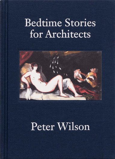 Peter Wilson - Bedtime Stories for Architects, Inbunden